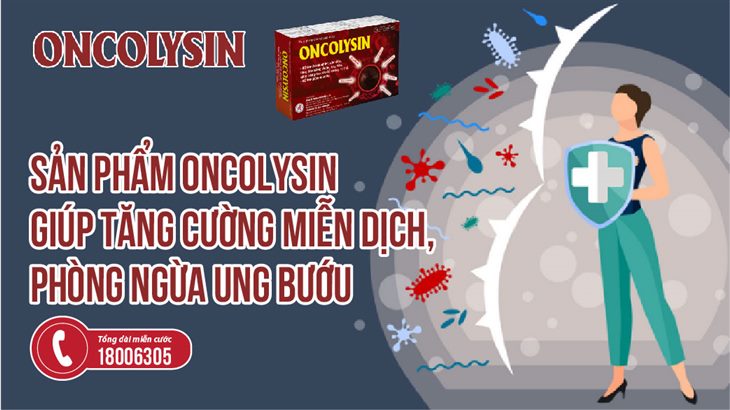 Sản phẩm Oncolysin giúp tăng cường miễn dịch, phòng ngừa ung bướu
