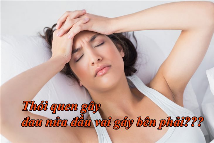 Nếu có những thói quen này chứng đau nửa đầu vai gáy bên phải sẽ ghé