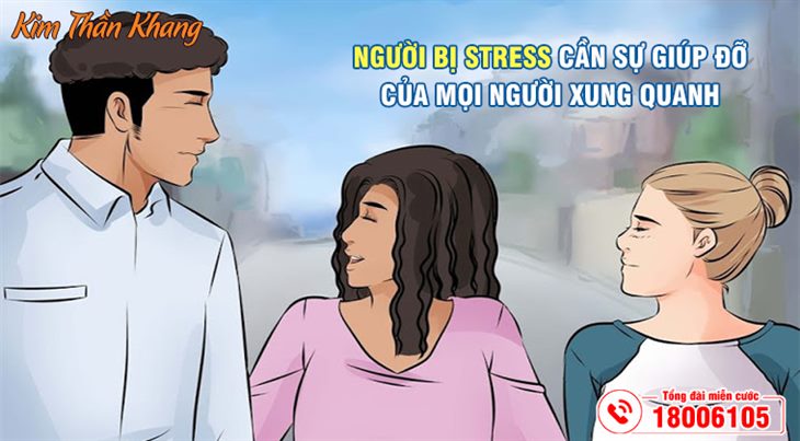 Người bị stress cần sự giúp đỡ của mọi người xung quanh