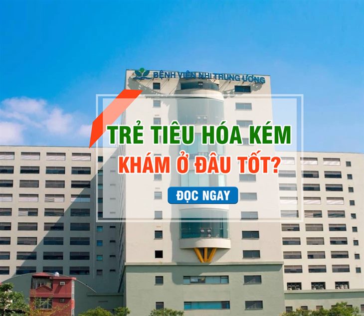 Trẻ tiêu hóa kém khám ở đâu tốt tại Hà Nội