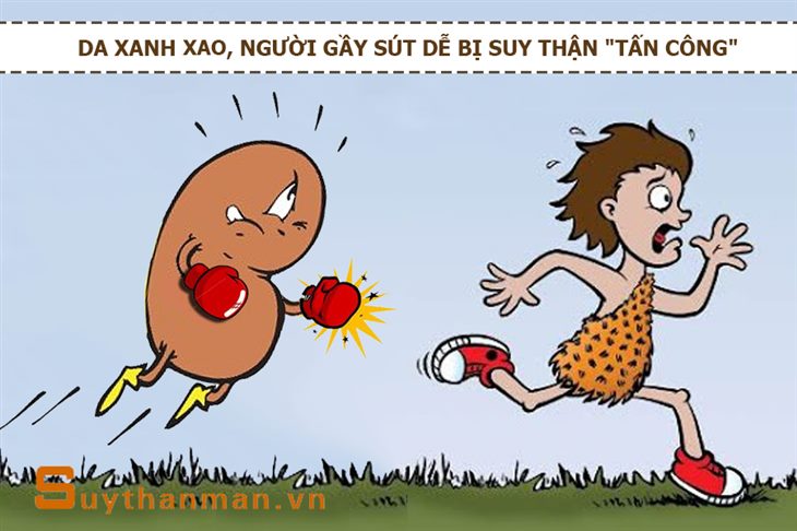 Xanh xao, gầy sút: đừng chủ quan, có thể bạn đã mắc SUY THẬN