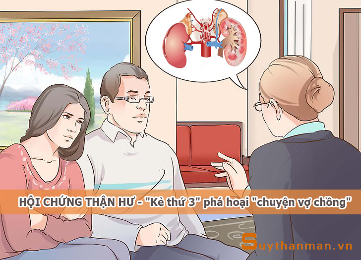 Gặp rắc rối trong quan hệ vợ chồng - Coi chừng "kẻ thứ 3" mang tên HỘI CHỨNG THẬN HƯ