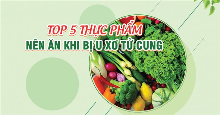 Top 5 thực phẩm nên ăn khi bị u xơ tử cung - Tham khảo ngay tại đây