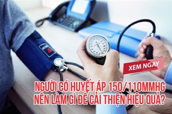 Người có huyết áp 150/110mmHg nên làm gì để cải thiện hiệu quả?