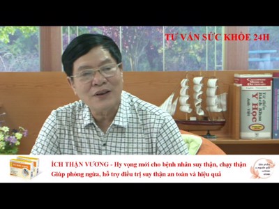 Đánh giá của chuyên gia Trần Quang Đạt về tác dụng của Ích Thận Vương trong hỗ trợ điều trị suy thận