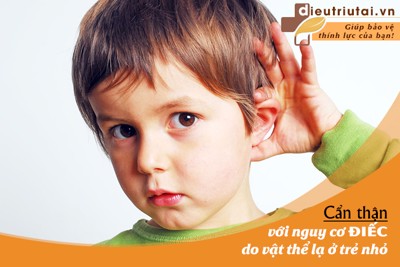 Cảnh báo: Trẻ có thể bị điếc vì có dị vật trong tai