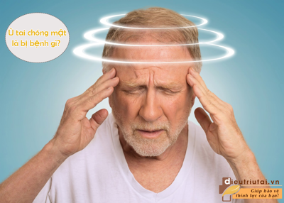 Ù tai chóng mặt là bị bệnh gì? Làm sao để khắc phục?