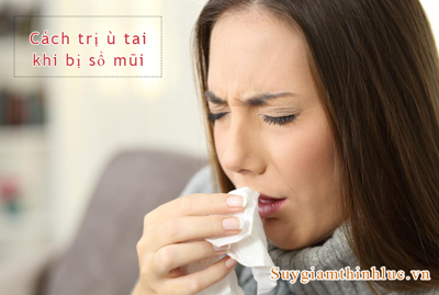 6 cách trị ù tai khi bị sổ mũi an toàn, hiệu quả tức thì