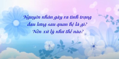 Nguyên nhân gây ra tình trạng đau lưng sau quan hệ là gì? Nên xử lý như thế nào?