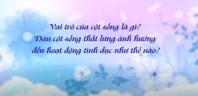 Vai trò của cột sống là gì? Đau cột sống thắt lưng ảnh hưởng đến hoạt động tình dục như thế nào?