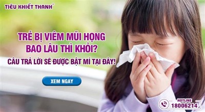 Trẻ bị viêm mũi họng bao lâu thì khỏi? Bí quyết cải thiện bệnh cực nhanh từ thảo dược