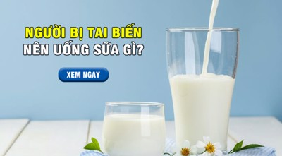 Giải đáp thắc mắc: “Người bị tai biến nên uống sữa gì thì tốt?”. XEM NGAY!