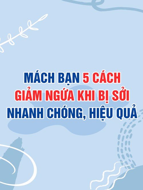 Mách bạn 5 cách giảm ngứa khi bị sởi nhanh chóng, hiệu quả