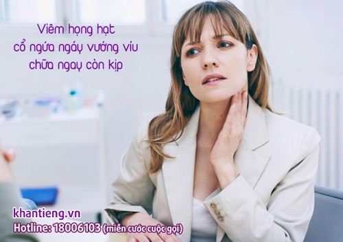 VIÊM HỌNG HẠT khiến cổ ngứa ngáy, vướng víu. Chữa ngay còn kịp!