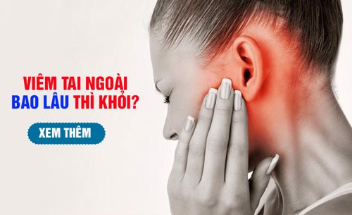 BỊ VIÊM TAI NGOÀI BAO LÂU THÌ KHỎI VÀ CÁCH CẢI THIỆN HIỆU QUẢ NHỜ SẢN PHẨM THẢO DƯỢC